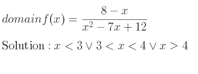 The domain of f(x)=(8-x)/(x^2-7x+12) is x<3\lor 3<x<4\lor x>4